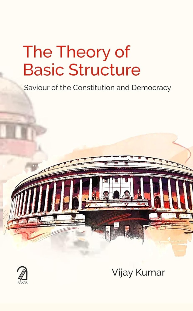 The Theory of Basic Structure : Saviour of the Constitution and Democracy