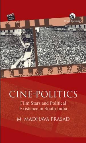 Cine Politics : Film Stars and Political Existence in South India