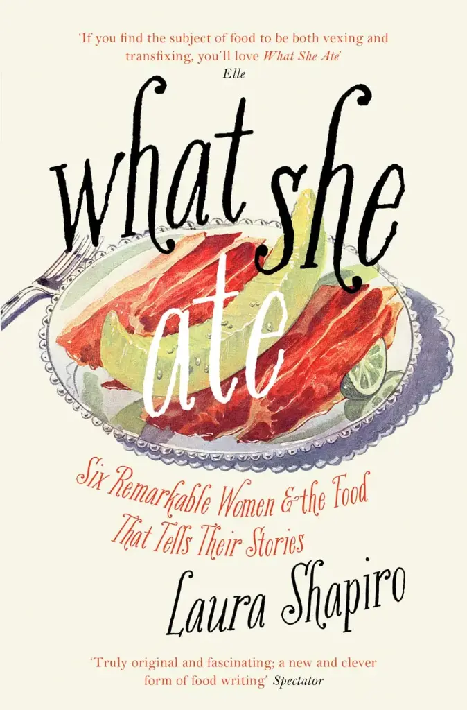 What She Ate : Six Remarkable Women and the Food That Tells Their Stories
