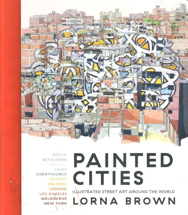 Painted Cities : Illustrated Street Art Around the World 