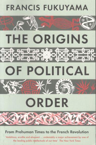 THE ORIGINS OF POLITICAL ORDER : From Prehuman Times to the French Revolution