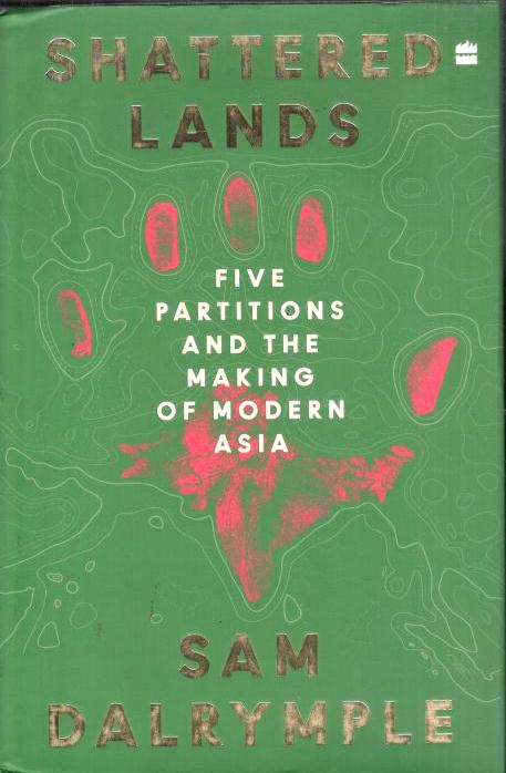 Shattered Lands : Five Partitions and the Making of Modern Asia