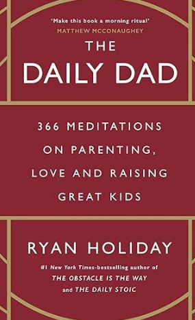 The Daily Dad : 366 Meditations On Parenting, Love and Raising Great Kids