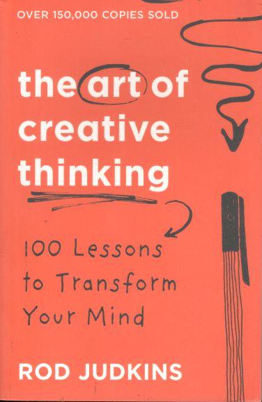 The Art Of Creative Thinking : 100 Lessons To Transform Your Mind