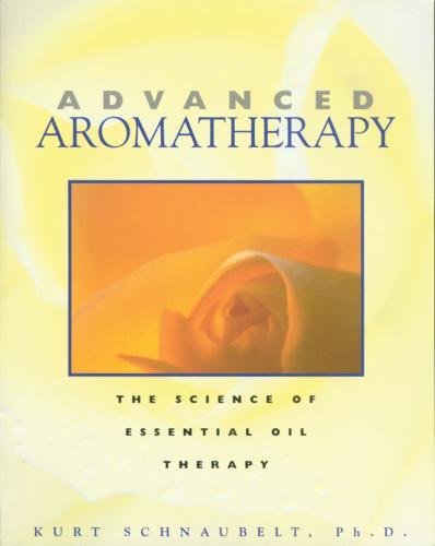 Advanced Aromatherapy : The Science Of Essential Oil Therapy
