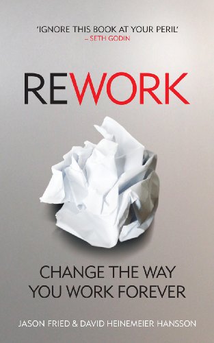 Rework : Change The Way You Work Forever