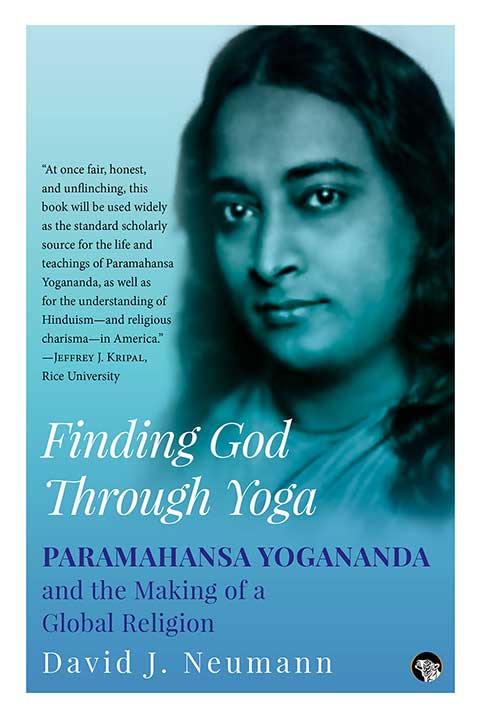 Finding God Through Yoga : Paramahansa Yogananda and the Making of a Global Religion