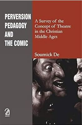 Perversion, Pedagogy and the Comic : A Survey of the Concept of Theatre in the Christian Middle Ages