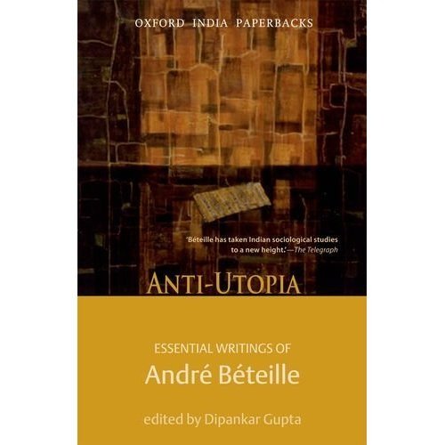 Anti-Utopia : Essential Writings of Andre Beteille