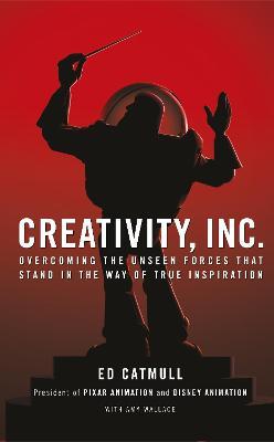 Creativity, Inc. Overcoming the Unseen Forces That Stand In The Way of True Inspiration