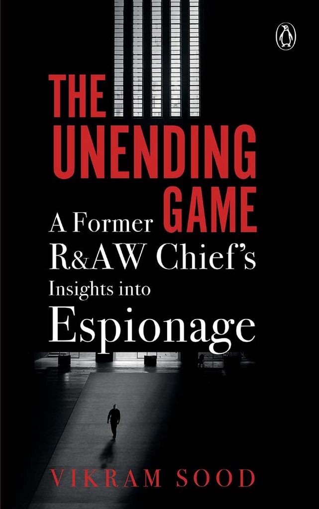 The Unending Game : A Former R& AW Cheifs Insights into Espionage