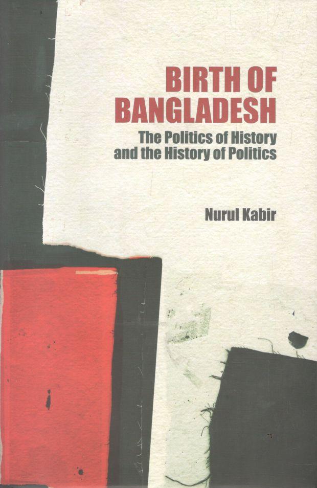 Birth of Bangladesh : The Politics of History And The History of Politics