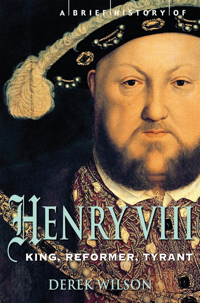 A Brief History of Henry VIII : Reformer And Tyrant