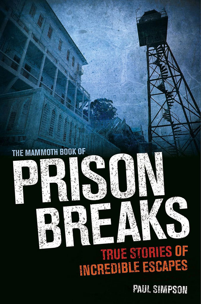 The Mammoth Book of Prison Breaks : True Stories of Incredible Escapes