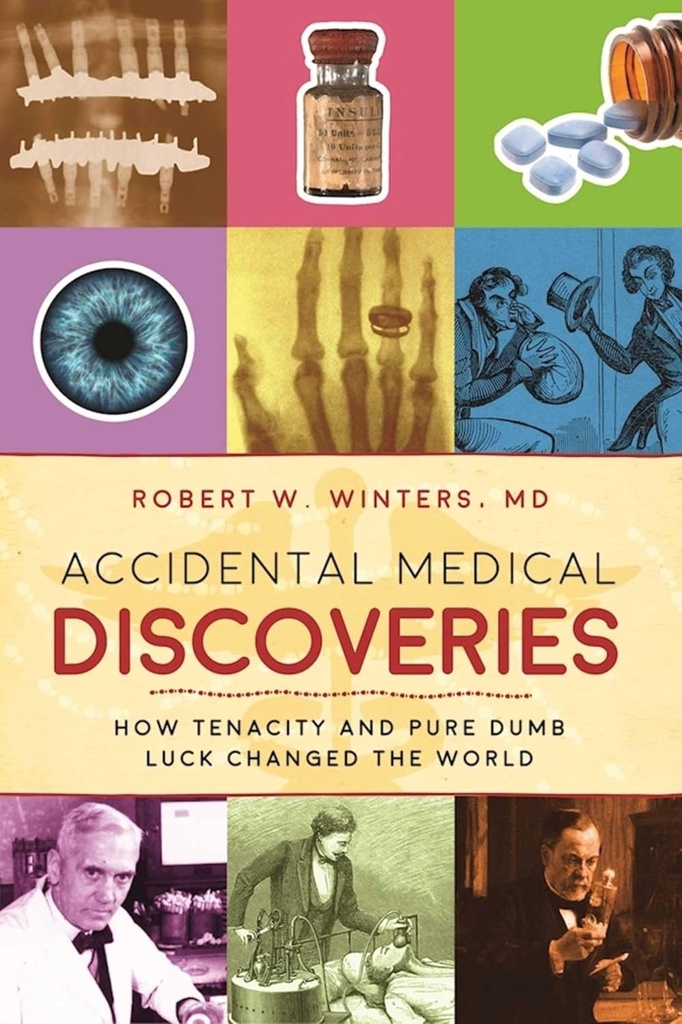 Accidental Medical Discoveries : How Tenacity And Pure Dumb Luck Changed The World