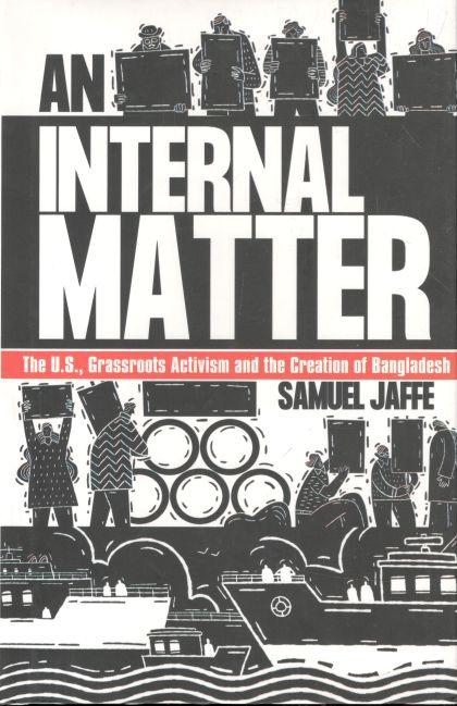 An Internal Matter : The U.S., Grassroots Activism and the Creation of Bangladesh