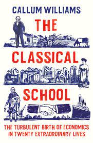 The Classical School : The Turbulent Birth of Economics in Twenty Extraordinary Lives