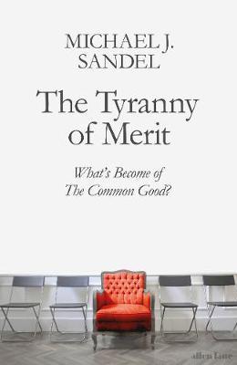 The Tyranny of Merit : Whats Become of The Common Good?