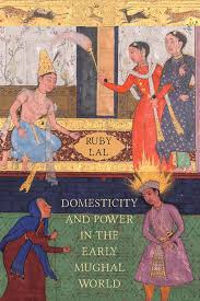 Domesticity and Power In The Early Mughal World