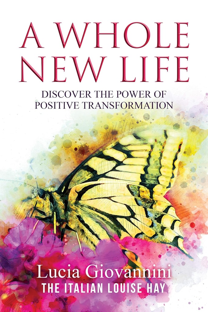 A Whole New Life : Discover The Power Of Positive Transformation
