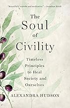 The Soul of Civility : Timeless Principles to Heal Society and Ourselves