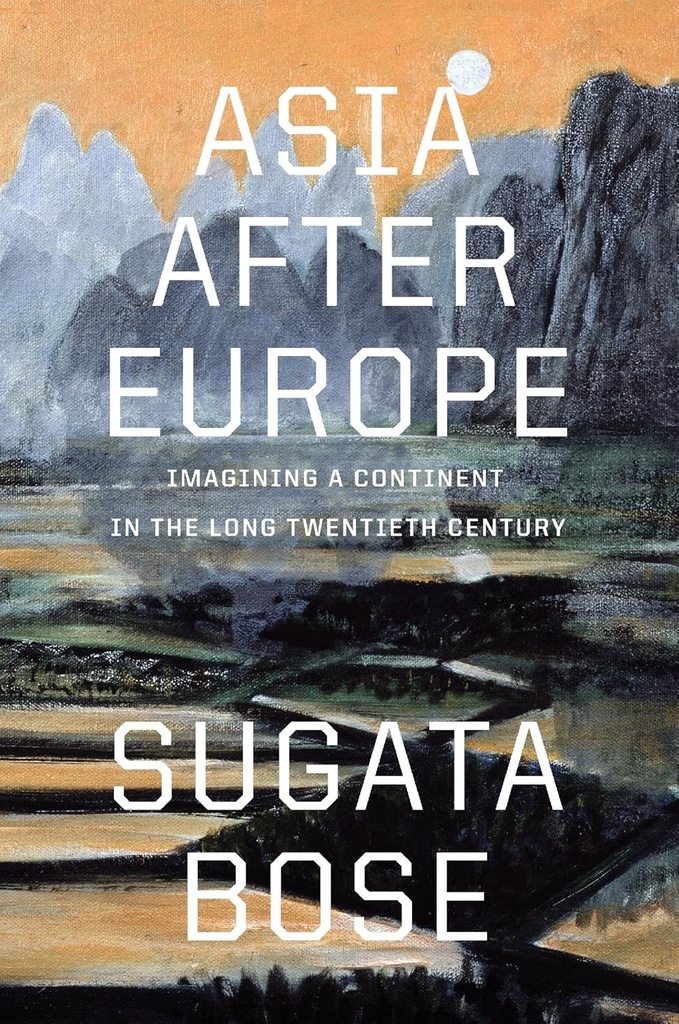 Asia After Europe : Imagining a Continent in the Long Twentieth Century