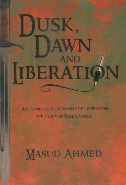 Dusk Dawn and Liberation : A Historical Fiction on The Liberation Struggle of Bangladesh