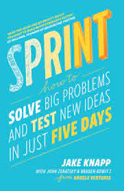 Sprint : How To Solve big Problems And Test New Ideas In Just Five Days