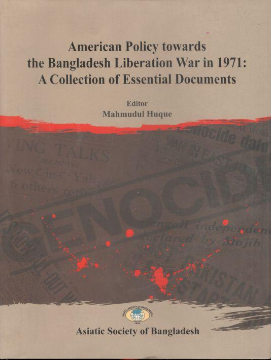American Policy Towards The Banglasdesh Liberation war 1971 : A Collection of Essential Documents