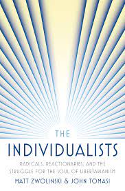 The Individualists : Radicals, Reactionaries, And The Struggle For The Soul of Libertarianism