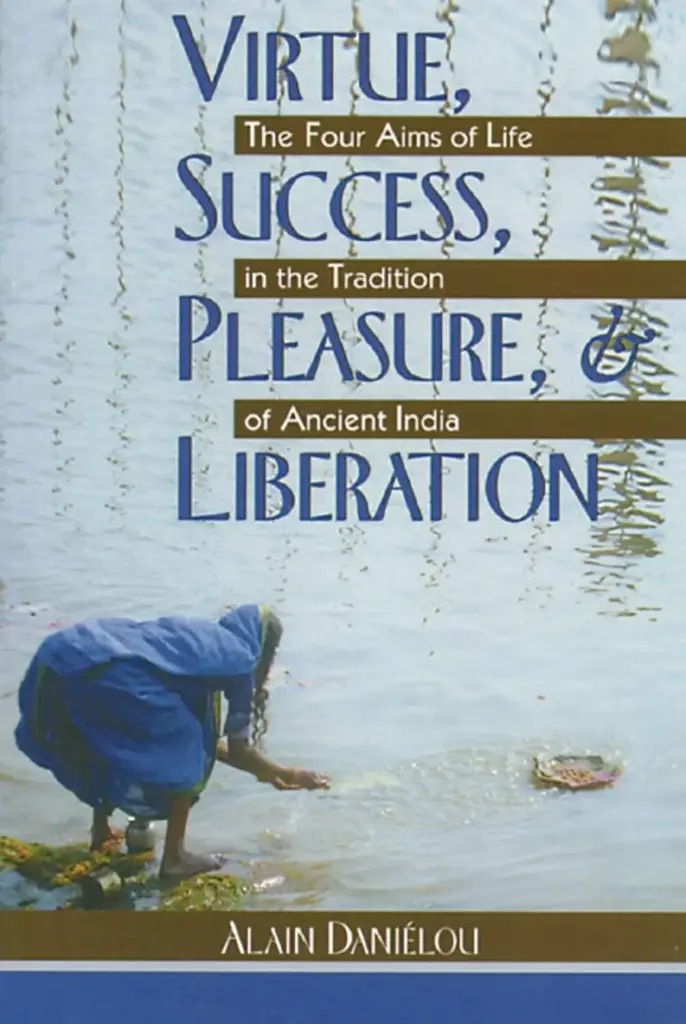 Virture, Success, Pleasure, Liberation : The Four Aims of Life In The Tradition of Ancient India