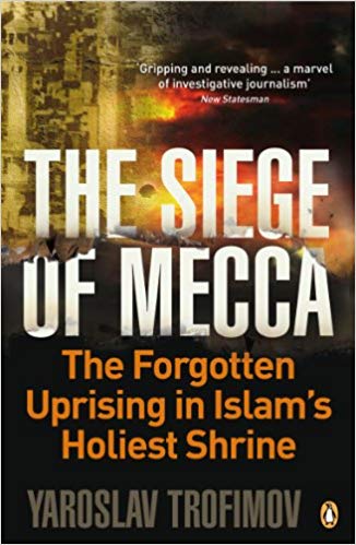 The Siege of Mecca : The Forgotten Uprising in Islams Holiest Shrine
