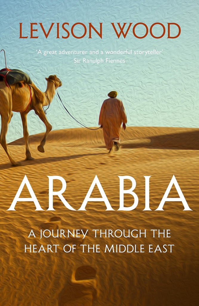Arabia : A Journey Through The Heart of The Middle East
