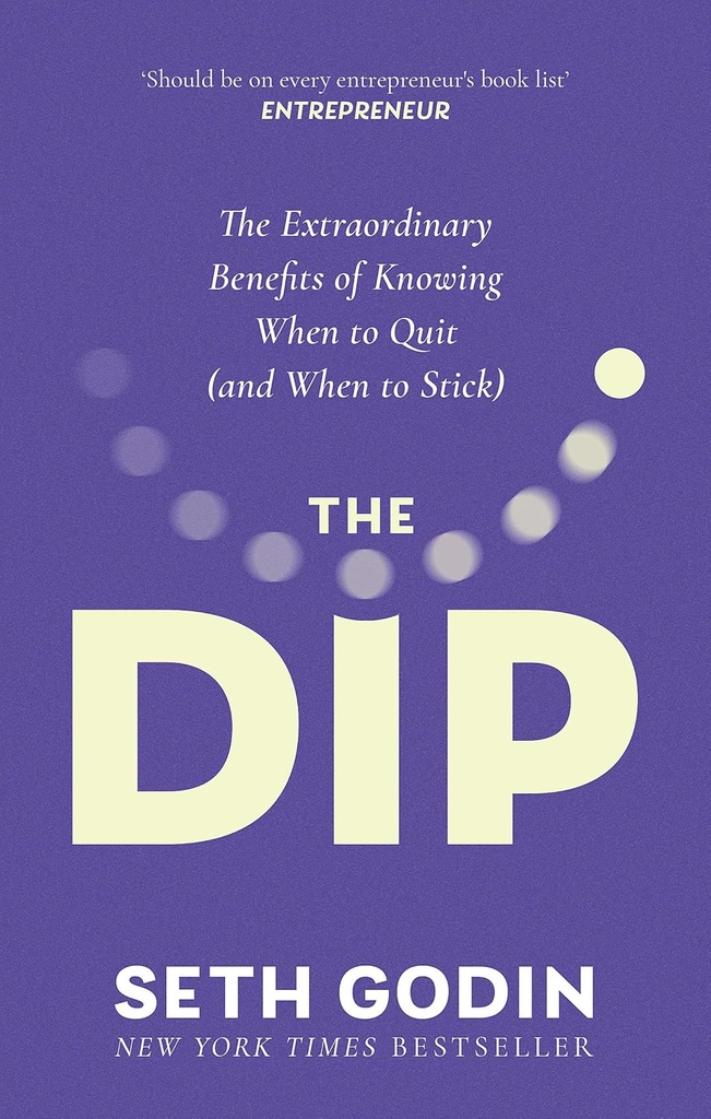 The Dip : The Extraordinary Benefits of Knowing When To Quit