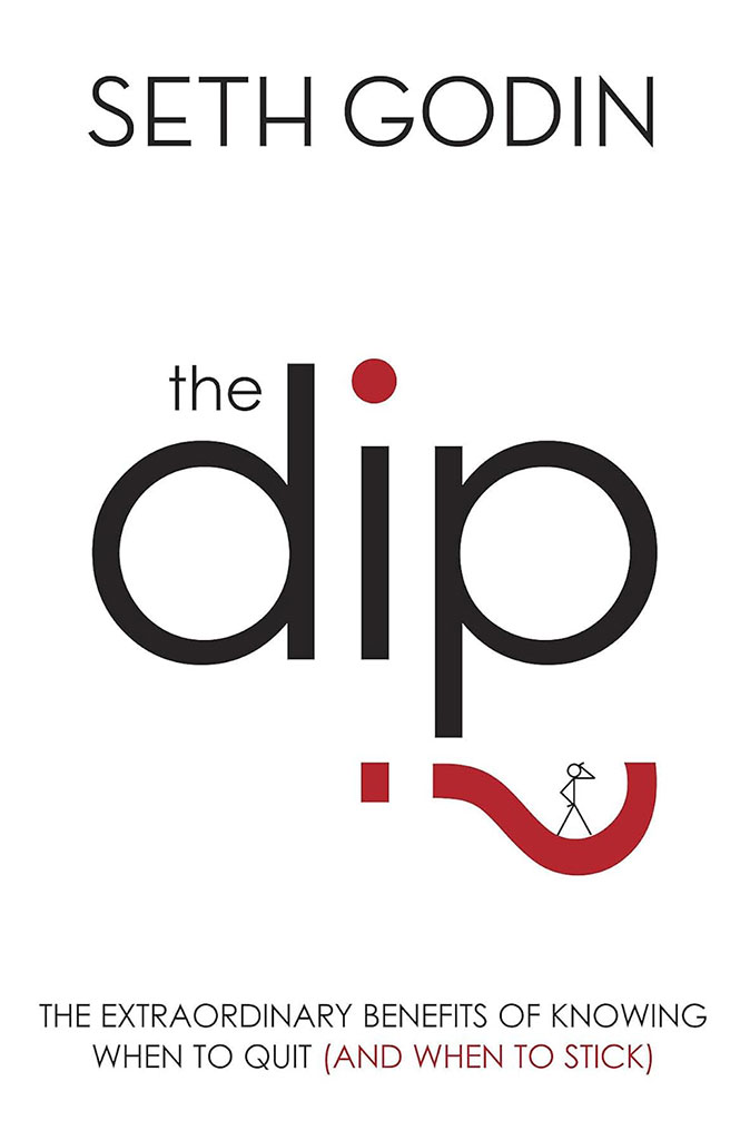 The Dip : The Extraordinary Benefits of Knowing When To Quit
