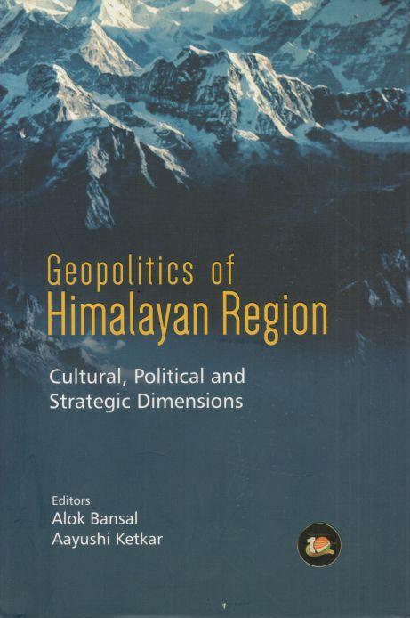 Geopolitics of Himalayan Region: Cultural Political and Strategic Dimensions