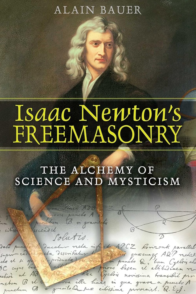 Isaac Newtons Freemasonry : The Alchemy Of Science And Mysticism