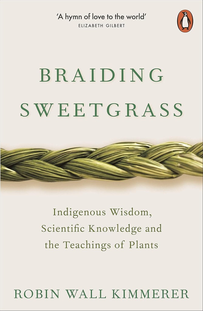 Braiding Sweetgrass : Indigenous Wisdom, Scientific Knowledge, and the Teachings of Plants