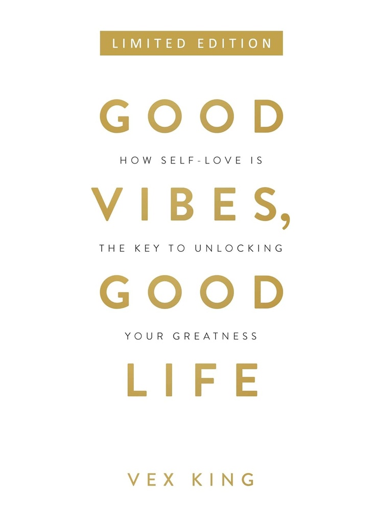 Good Vibes, Good Life : How Self Love Is The Key to Unlocking Your Greatness