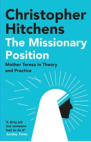 Missionary Position : Mother Teresa In Theory and Practice