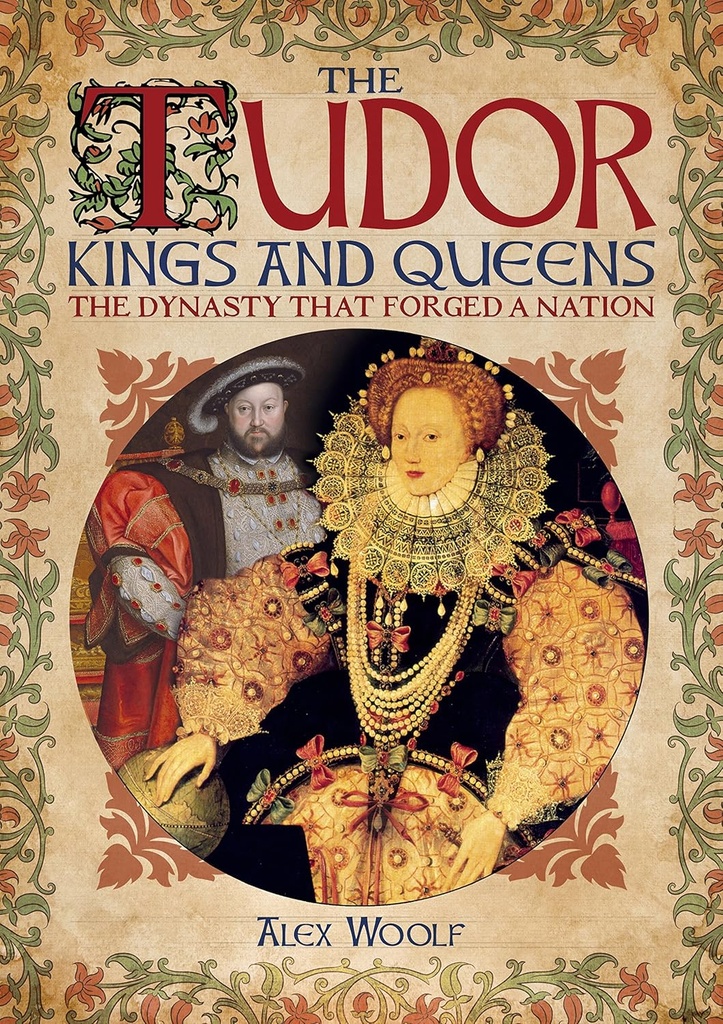 The Tudor Kings And Queens : The Dynasty That Forged A Nation