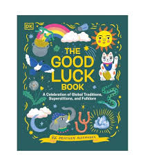 The Good Luck Book : A Celebration of Global Traditions, Superstitions, and Folklore