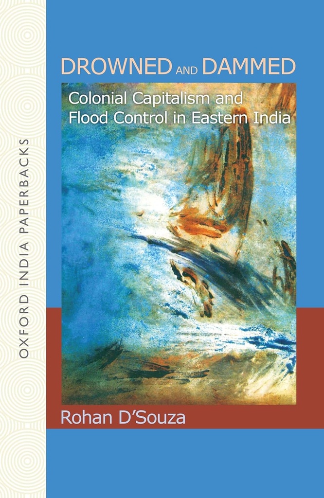 Drowned and Dammed : Colonial Capitalism and Flood Control in Eastern India