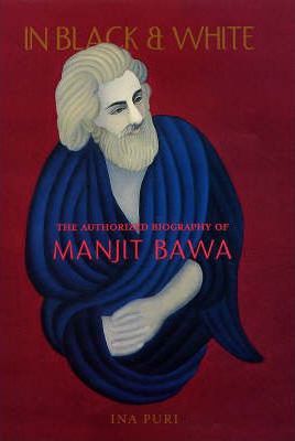 In Black & White : The Authorized Biography Of Manjit Bawa