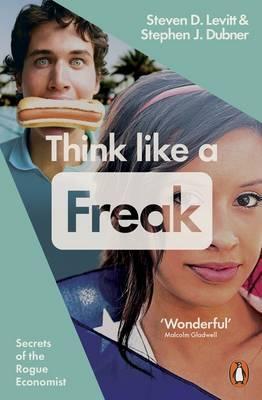 Think Like A Freak : Secrets of the Rogue Economist