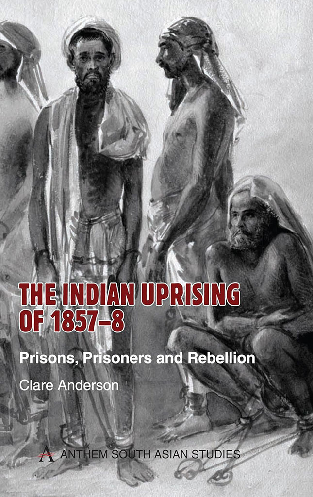 The Indian Uprising of 1857-8 : Prisons, Prisoners and Rebellion