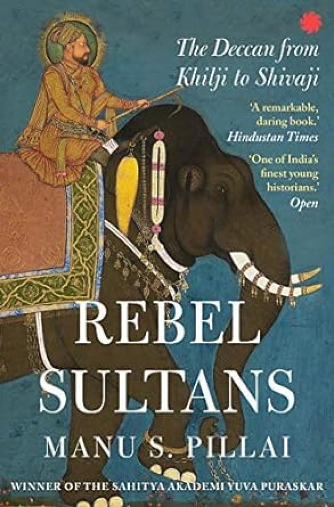 Rebel Sultans : The Deccan from Khilji to Shivaji (PB)