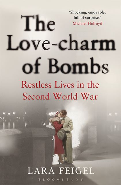 The Love-Charm Of Bombs : Restless Lives in the Second World War