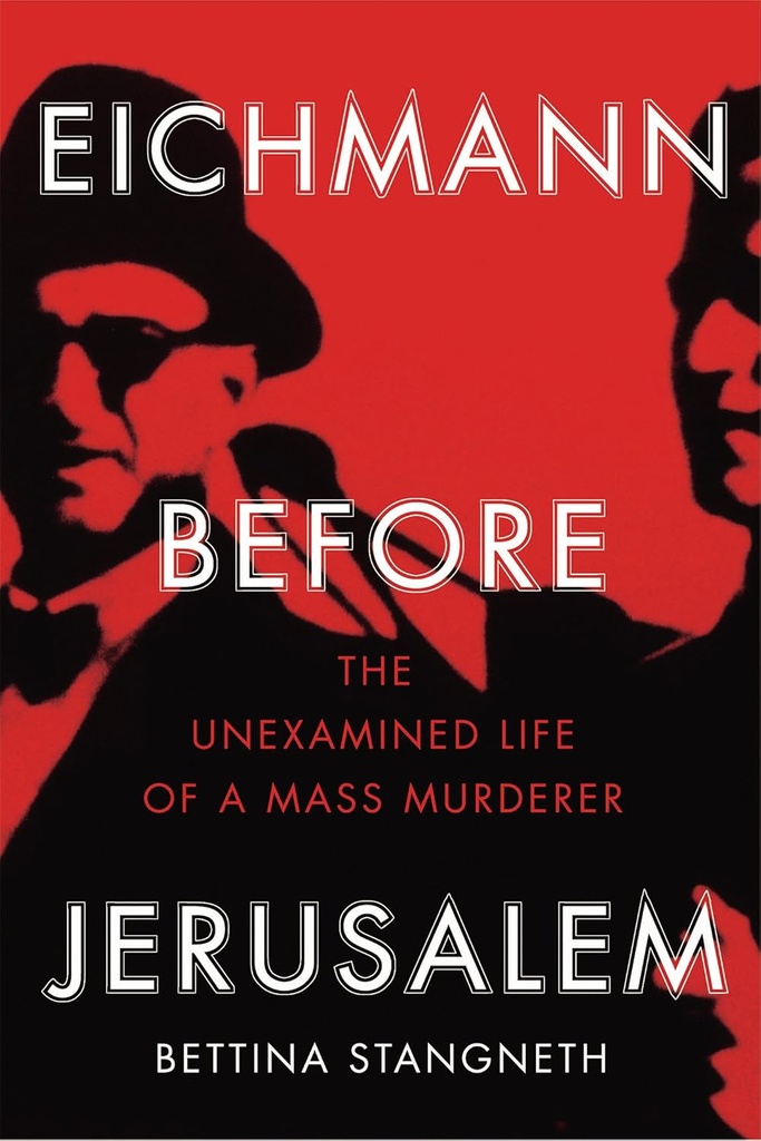 Eichmann Before Jerusalem : The Unexamined Life of A Mass Murderer