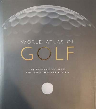 World Atlas of Golf : The Greatest Courses And How They Are Played